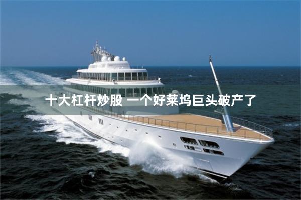 十大杠杆炒股 一个好莱坞巨头破产了