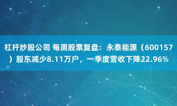 杠杆炒股公司 每周股票复盘：永泰能源（600157）股东减少8.11万户，一季度营收下降22.96%