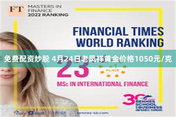 免费配资炒股 4月24日老凤祥黄金价格1050元/克