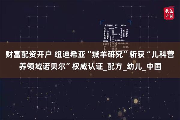 财富配资开户 纽迪希亚“羬羊研究”斩获“儿科营养领域诺贝尔”权威认证_配方_幼儿_中国